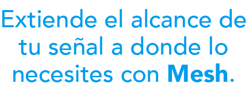 Extiende el alcance de tu señal a donde lo necesites con Mesh.