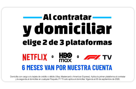 Al contratar y domiciliar elige 2 de 3 plataformas: Netflix ó HBO MAX ó  F1 TV, 6 meses van por nuestra cuenta.