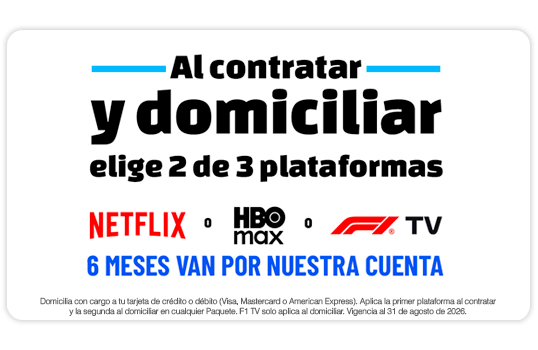 Al contratar y domiciliar elige 2 de 3 plataformas: Netflix ó HBO MAX ó  F1 TV, 6 meses van por nuestra cuenta.